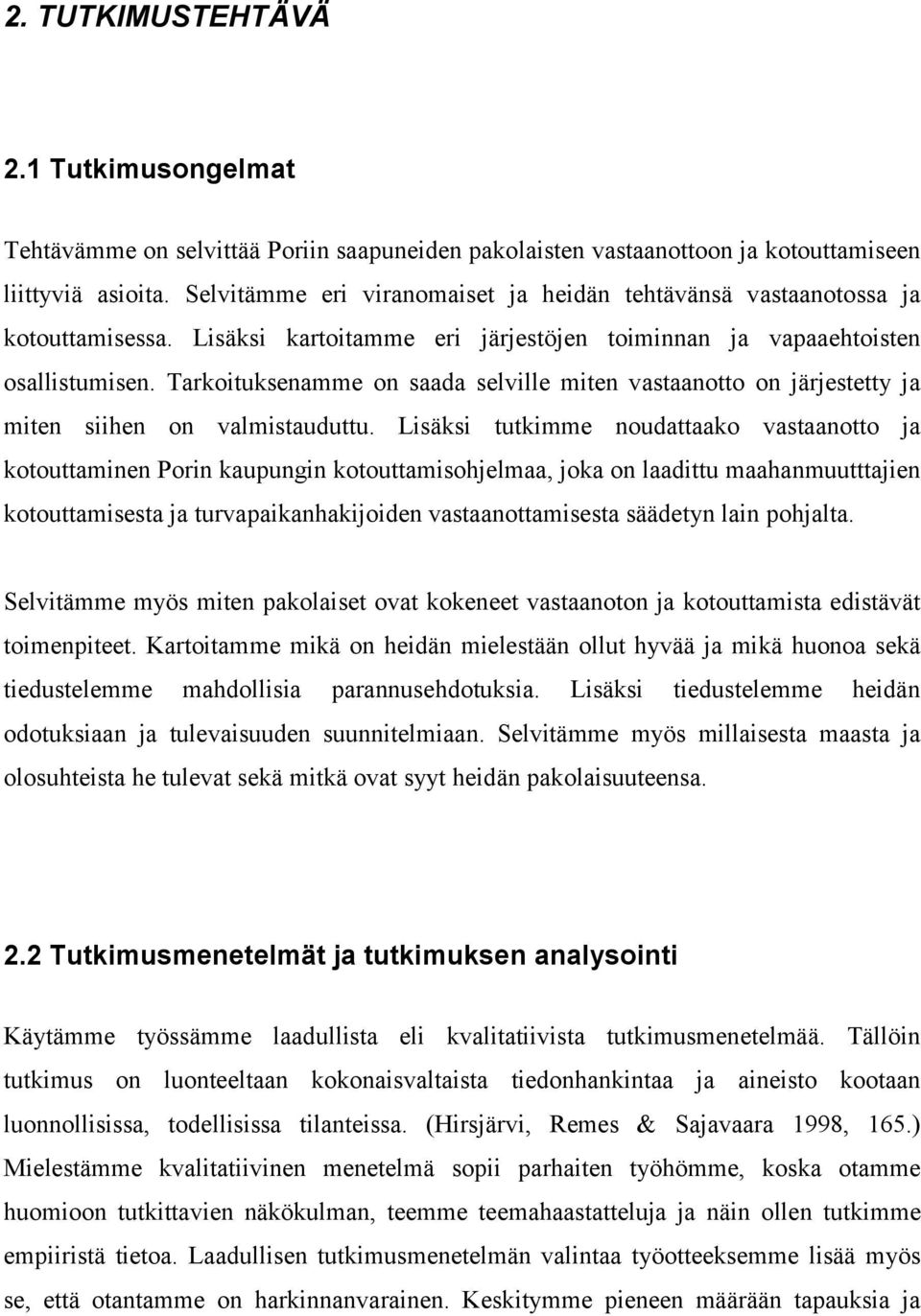 Tarkoituksenamme on saada selville miten vastaanotto on järjestetty ja miten siihen on valmistauduttu.