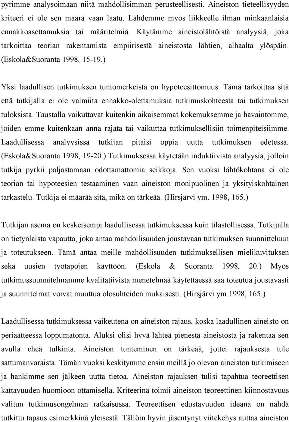 Käytämme aineistolähtöistä analyysiä, joka tarkoittaa teorian rakentamista empiirisestä aineistosta lähtien, alhaalta ylöspäin. (Eskola&Suoranta 1998, 15-19.