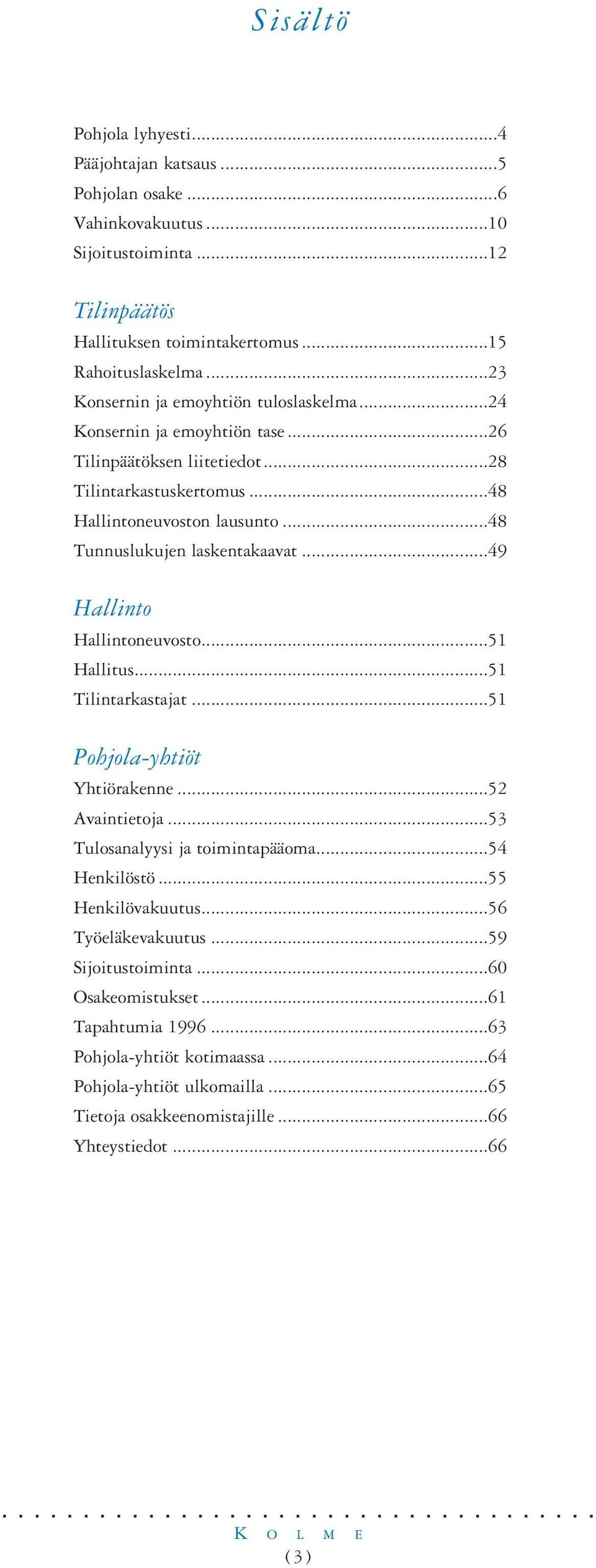 ..48 Tunnuslukujen laskentakaavat..49 Hallinto Hallintoneuvosto...51 Hallitus51 Tilintarkastajat...51 Pohjola-yhtiöt Yhtiörakenne...52 Avaintietoja...53 Tulosanalyysi ja toimintapääoma.