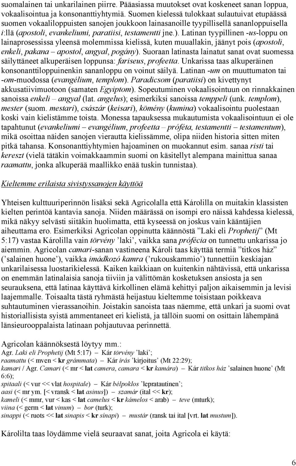 Latinan tyypillinen -us-loppu on lainaprosessissa yleensä molemmissa kielissä, kuten muuallakin, jäänyt pois (apostoli, enkeli, pakana apostol, angyal, pogány).