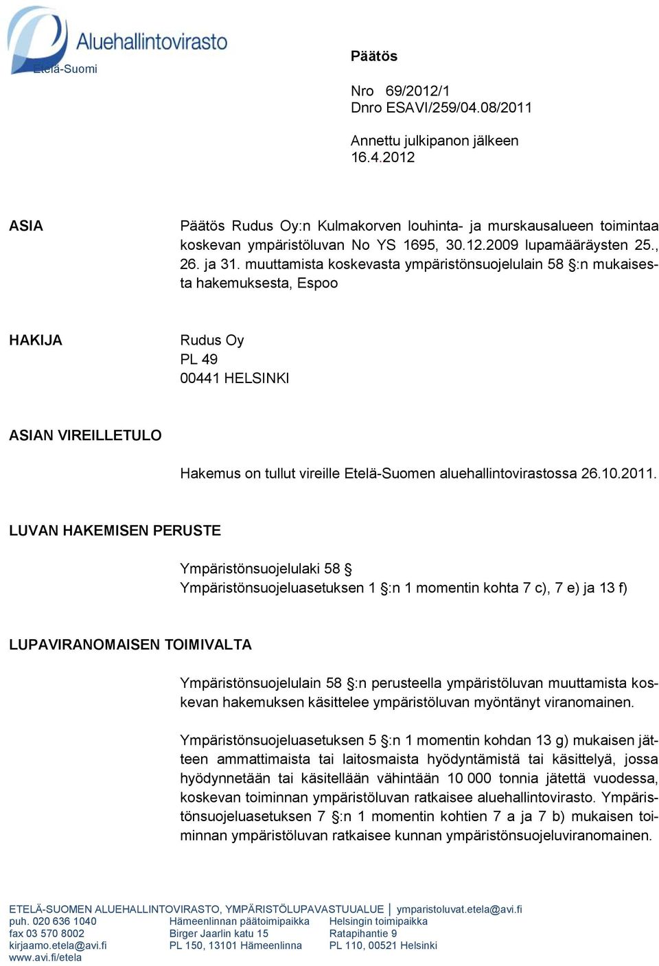 muuttamista koskevasta ympäristönsuojelulain 58 :n mukaisesta hakemuksesta, Espoo HAKIJA Rudus Oy PL 49 00441 HELSINKI ASIAN VIREILLETULO Hakemus on tullut vireille Etelä-Suomen