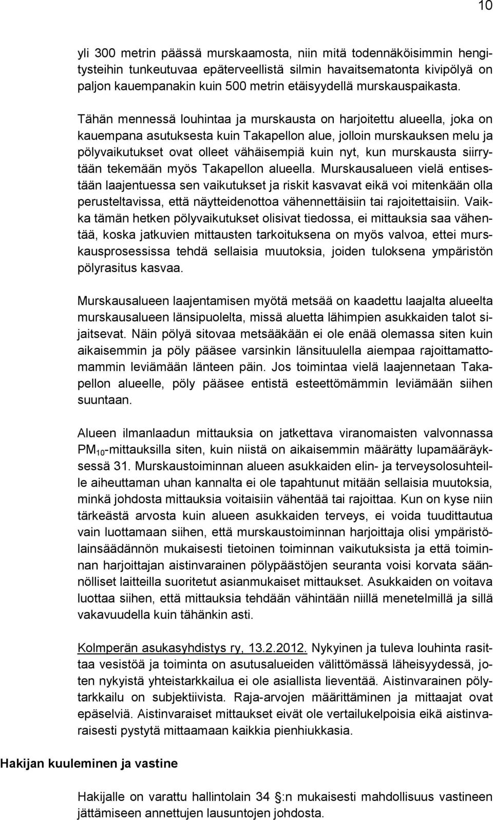 Tähän mennessä louhintaa ja murskausta on harjoitettu alueella, joka on kauempana asutuksesta kuin Takapellon alue, jolloin murskauksen melu ja pölyvaikutukset ovat olleet vähäisempiä kuin nyt, kun