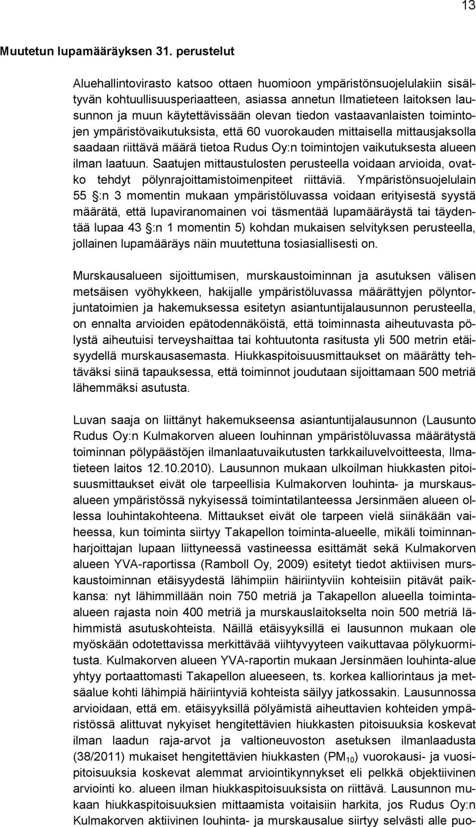 tiedon vastaavanlaisten toimintojen ympäristövaikutuksista, että 60 vuorokauden mittaisella mittausjaksolla saadaan riittävä määrä tietoa Rudus Oy:n toimintojen vaikutuksesta alueen ilman laatuun.