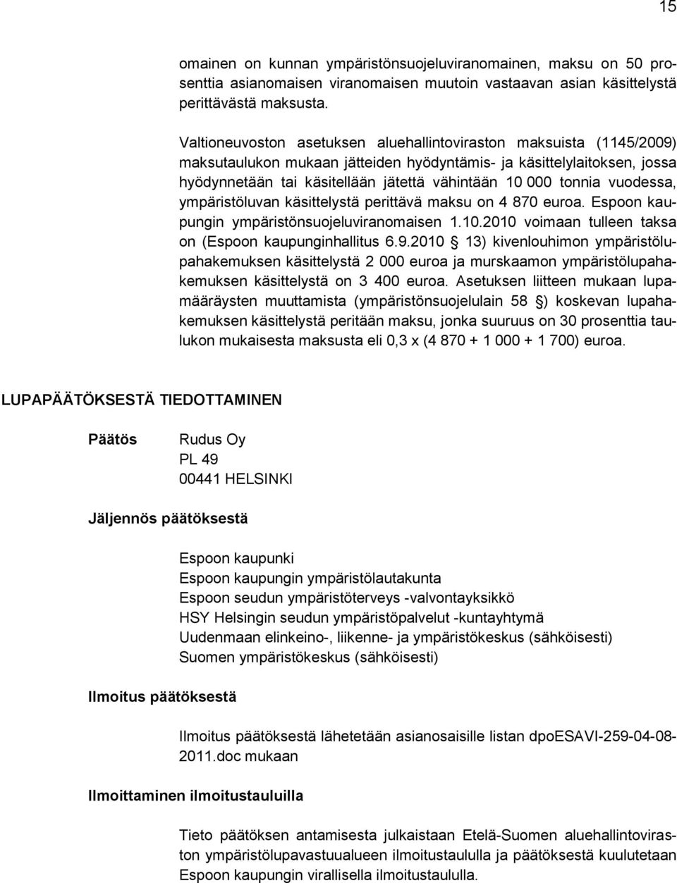 tonnia vuodessa, ympäristöluvan käsittelystä perittävä maksu on 4 870 euroa. Espoon kaupungin ympäristönsuojeluviranomaisen 1.10.2010 voimaan tulleen taksa on (Espoon kaupunginhallitus 6.9.