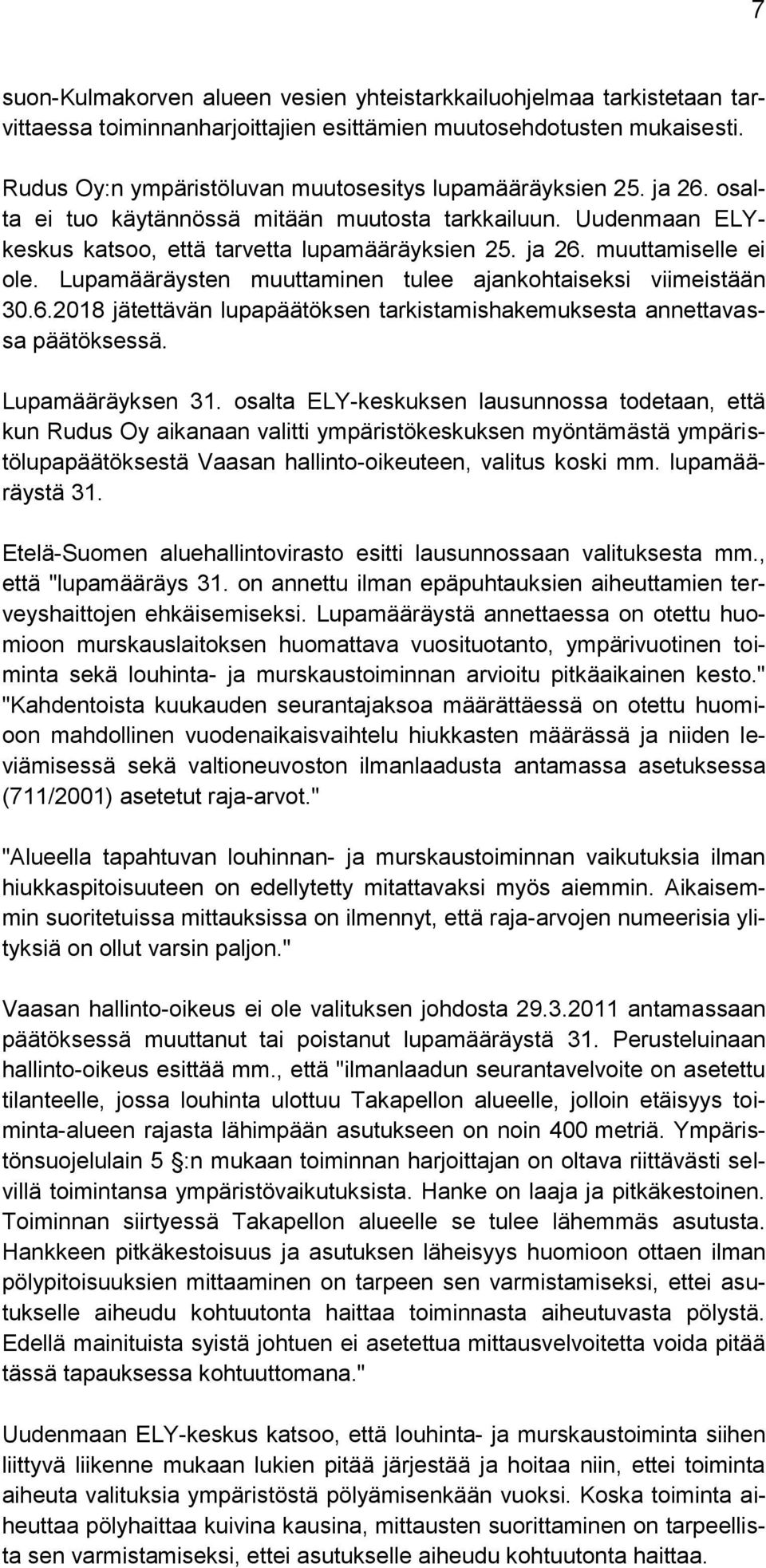 Lupamääräysten muuttaminen tulee ajankohtaiseksi viimeistään 30.6.2018 jätettävän lupapäätöksen tarkistamishakemuksesta annettavassa päätöksessä. Lupamääräyksen 31.