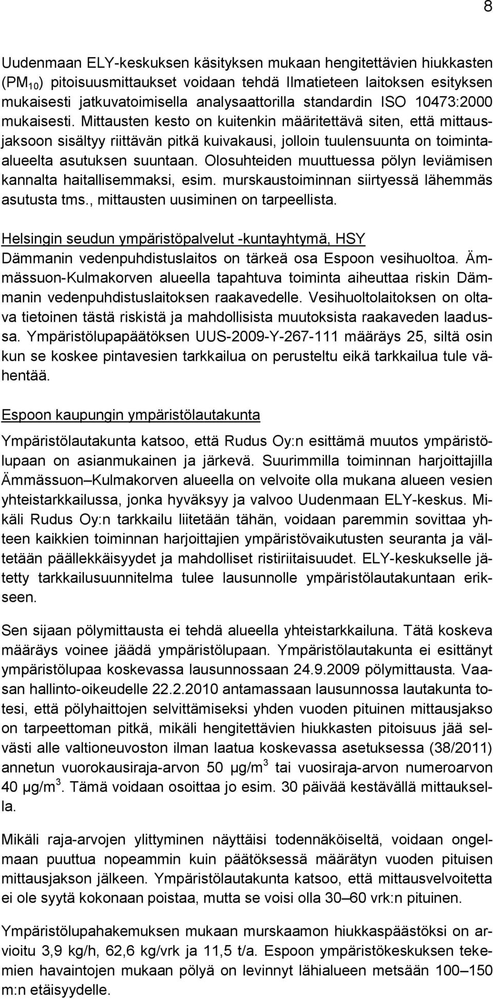 Mittausten kesto on kuitenkin määritettävä siten, että mittausjaksoon sisältyy riittävän pitkä kuivakausi, jolloin tuulensuunta on toimintaalueelta asutuksen suuntaan.