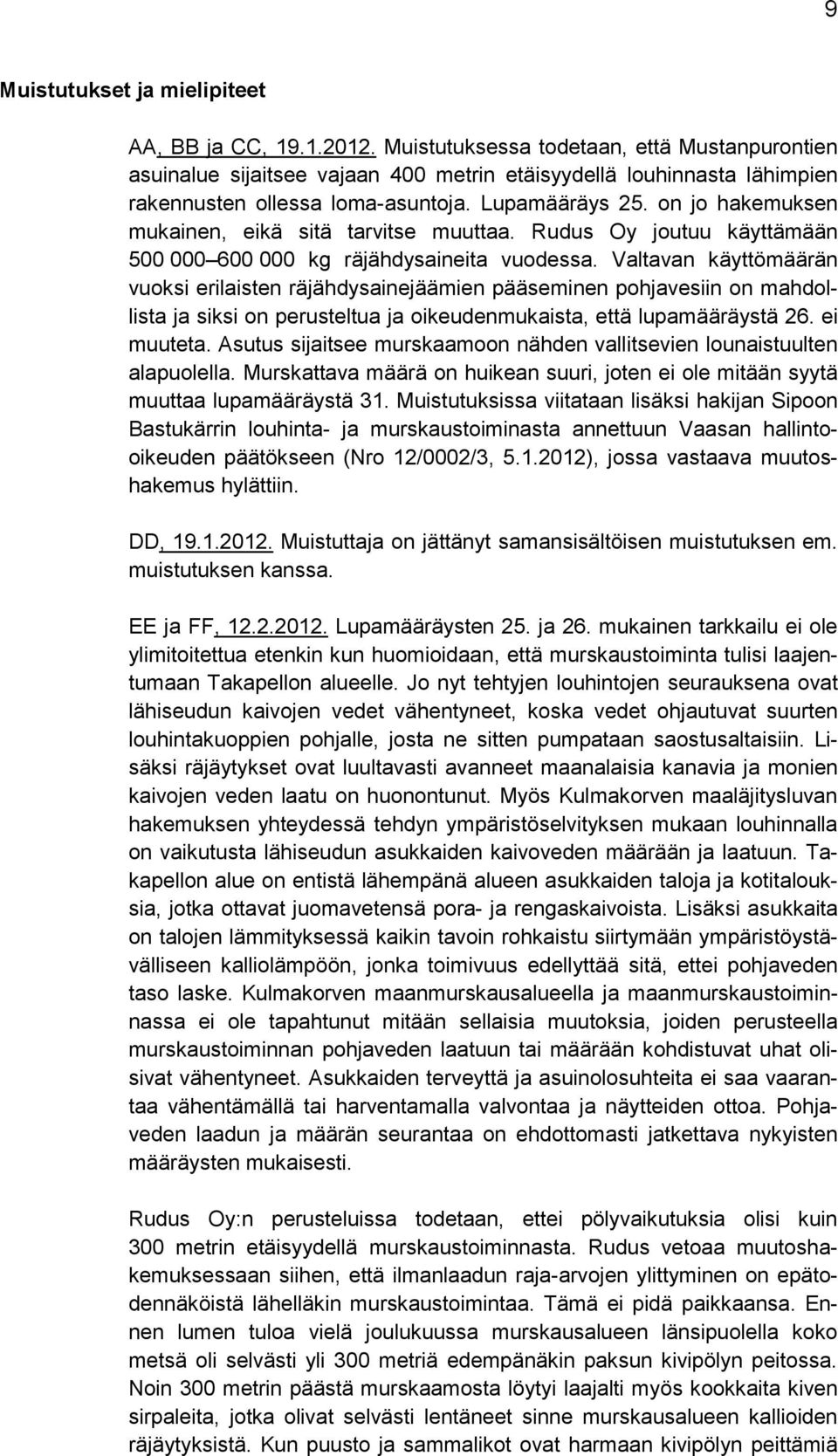 on jo hakemuksen mukainen, eikä sitä tarvitse muuttaa. Rudus Oy joutuu käyttämään 500 000 600 000 kg räjähdysaineita vuodessa.