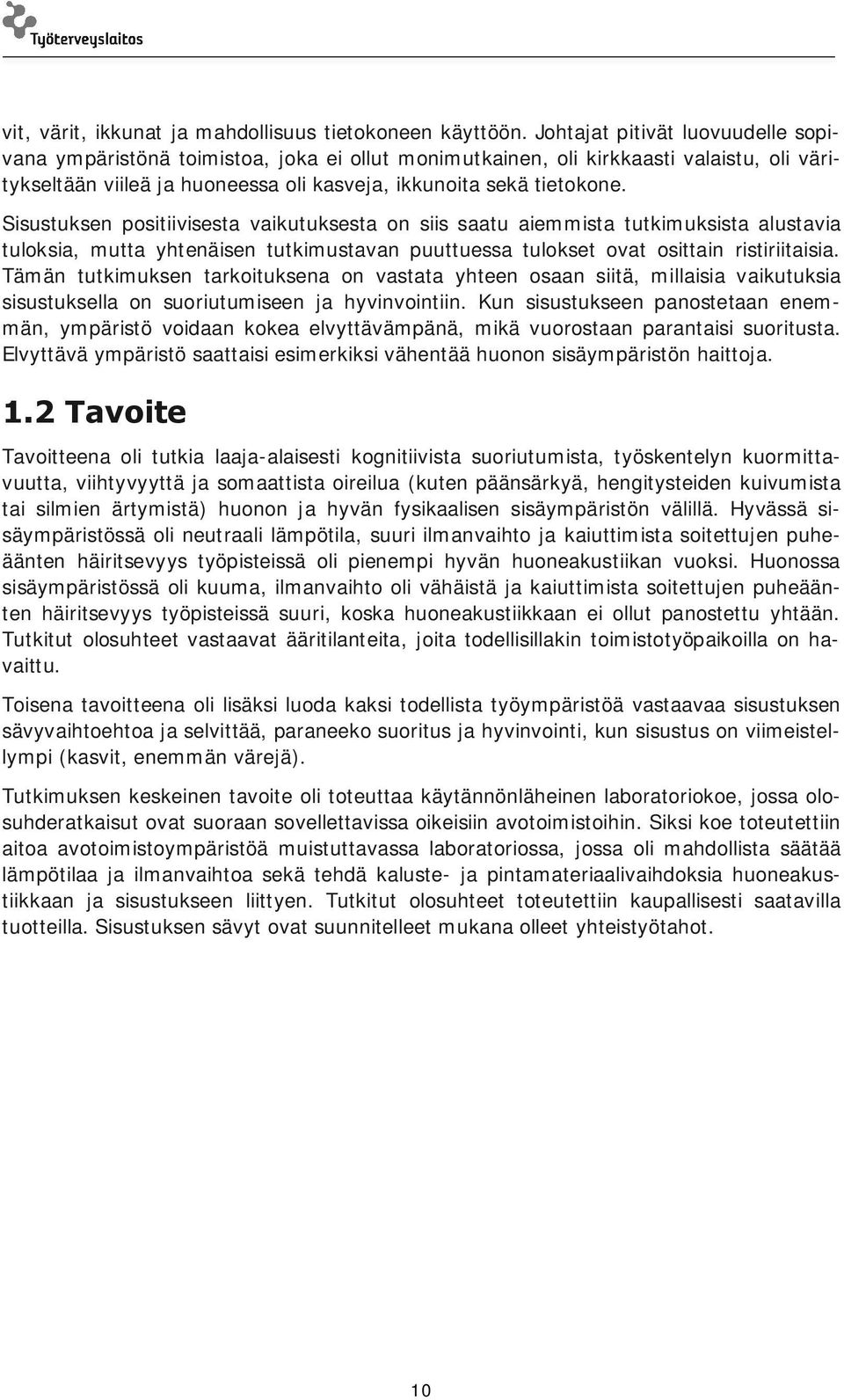 Sisustuksen positiivisesta vaikutuksesta on siis saatu aiemmista tutkimuksista alustavia tuloksia, mutta yhtenäisen tutkimustavan puuttuessa tulokset ovat osittain ristiriitaisia.