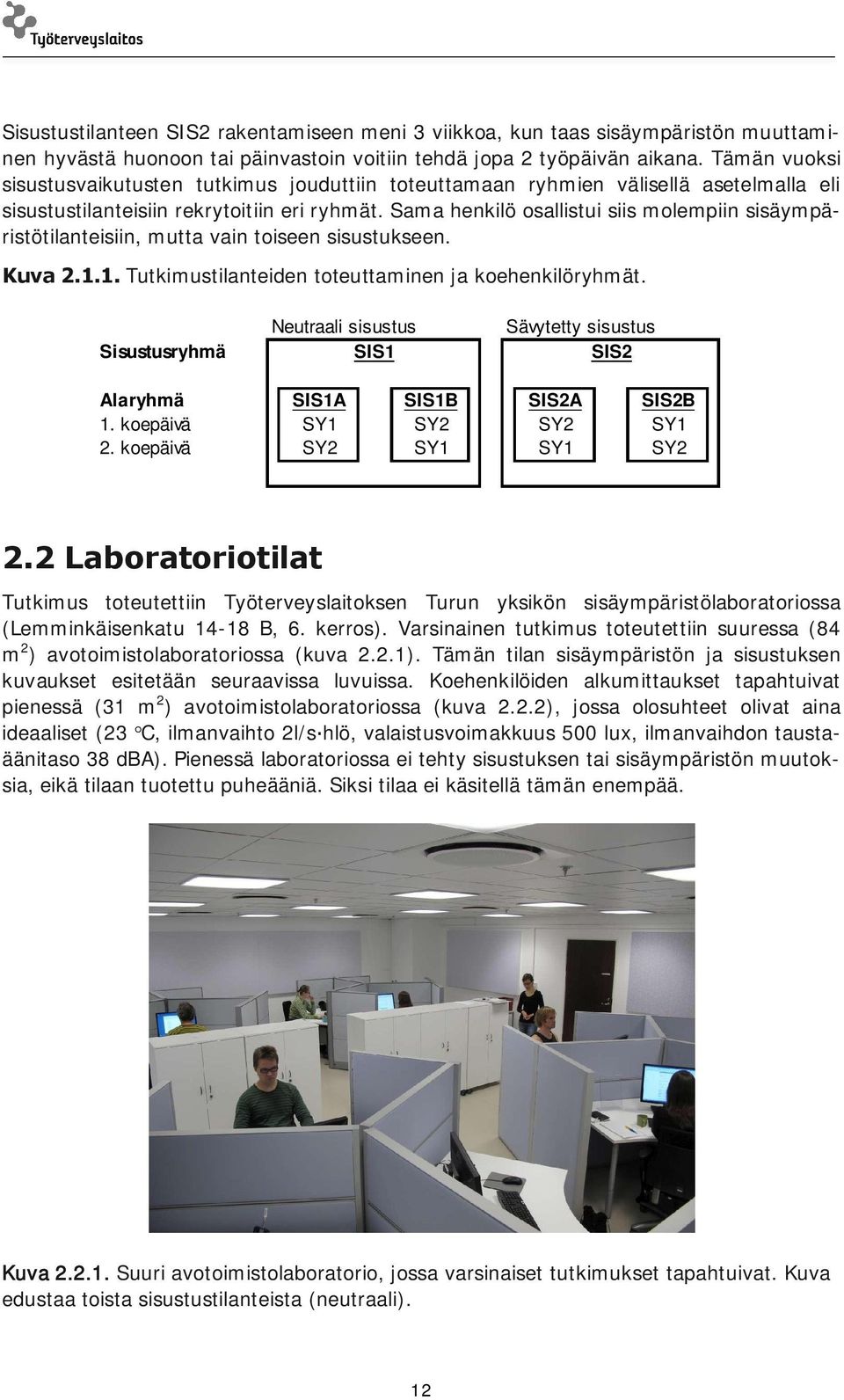 Sama henkilö osallistui siis molempiin sisäympäristötilanteisiin, mutta vain toiseen sisustukseen. Kuva 2.1.1. Tutkimustilanteiden toteuttaminen ja koehenkilöryhmät.