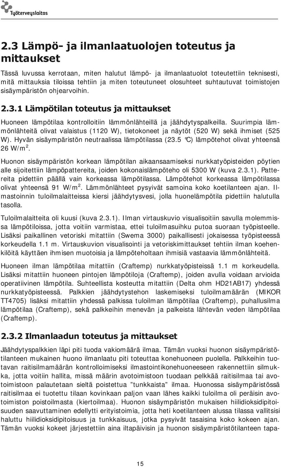 Suurimpia lämmönlähteitä olivat valaistus (1120 W), tietokoneet ja näytöt (520 W) sekä ihmiset (525 W). Hyvän sisäympäristön neutraalissa lämpötilassa (23.5 C) lämpötehot olivat yhteensä 26 W/m 2.