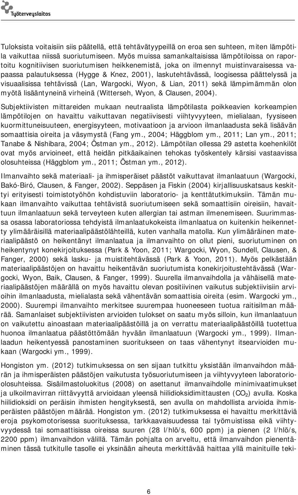 loogisessa päättelyssä ja visuaalisissa tehtävissä (Lan, Wargocki, Wyon, & Lian, 2011) sekä lämpimämmän olon myötä lisääntyneinä virheinä (Witterseh, Wyon, & Clausen, 2004).