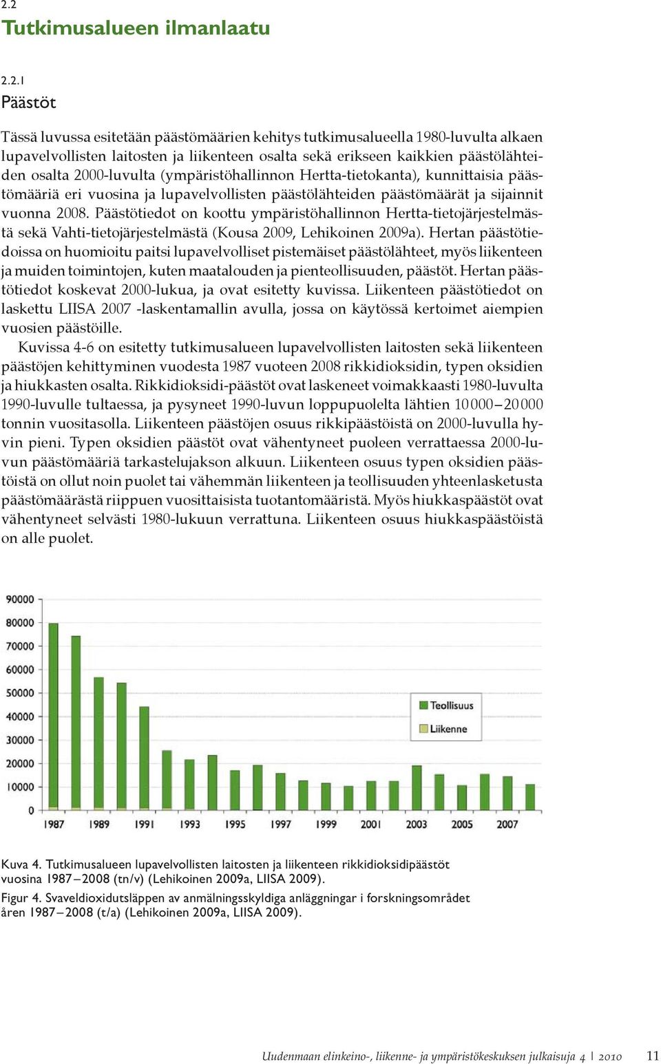 Päästötiedot on koottu ympäristöhallinnon Hertta-tietojärjestelmästä sekä Vahti-tietojärjestelmästä (Kousa 2009, Lehikoinen 2009a).