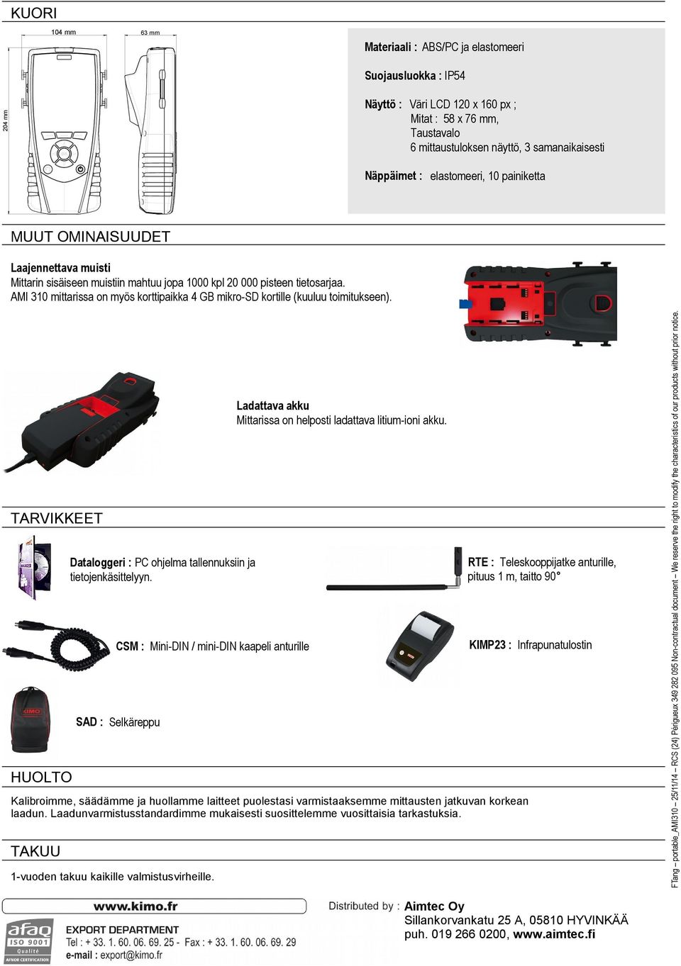 CSM : MiniDIN / minidin kaapeli anturille RTE : Teleskooppijatke anturille, pituus 1 m, taitto 90 KIMP23 : Infrapunatulostin SAD : Selkäreppu HUOLTO Kalibroimme, säädämme ja huollamme laitteet