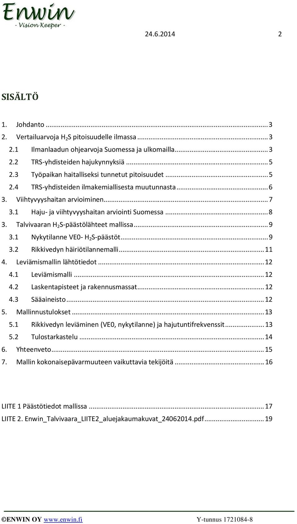 Talvivaaran H 2 S-päästölähteet mallissa... 9 3.1 Nykytilanne VE0- H 2 S-päästöt... 9 3.2 Rikkivedyn häiriötilannemalli... 11 4. Leviämismallin lähtötiedot... 12 4.1 Leviämismalli... 12 4.2 Laskentapisteet ja rakennusmassat.