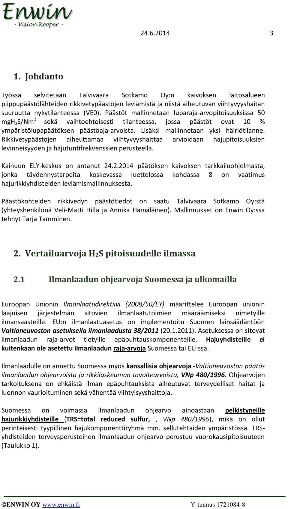 Päästöt mallinnetaan luparaja-arvopitoisuuksissa 50 mgh 2 S/Nm 3 sekä vaihtoehtoisesti tilanteessa, jossa päästöt ovat 10 % ympäristölupapäätöksen päästöaja-arvoista.