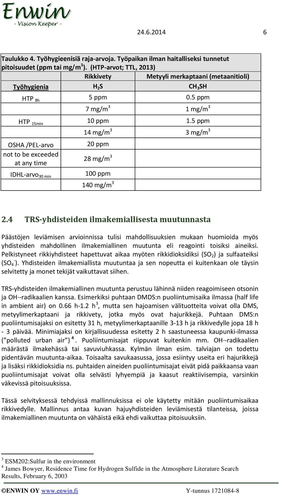 4 TRS-yhdisteiden ilmakemiallisesta muutunnasta Päästöjen leviämisen arvioinnissa tulisi mahdollisuuksien mukaan huomioida myös yhdisteiden mahdollinen ilmakemiallinen muutunta eli reagointi toisiksi