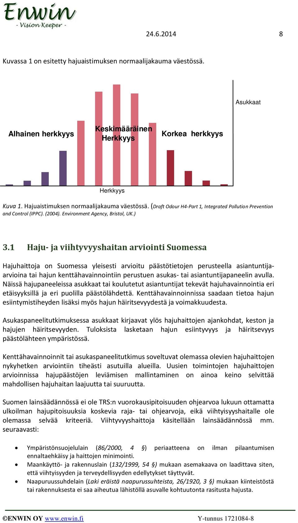 1 Haju- ja viihtyvyyshaitan arviointi Suomessa Hajuhaittoja on Suomessa yleisesti arvioitu päästötietojen perusteella asiantuntijaarvioina tai hajun kenttähavainnointiin perustuen asukas- tai