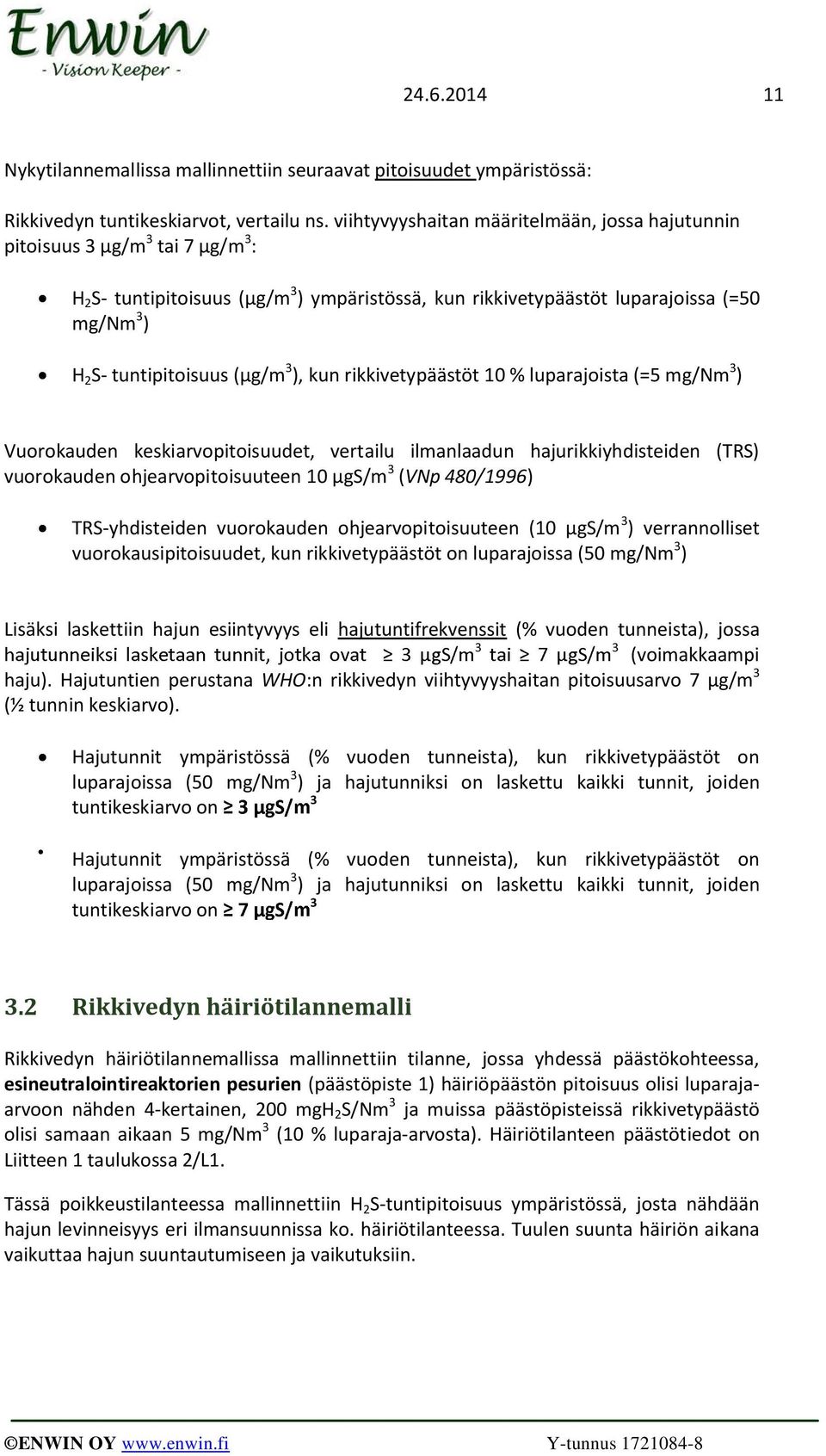 (µg/m 3 ), kun rikkivetypäästöt 10 % luparajoista (=5 mg/nm 3 ) Vuorokauden keskiarvopitoisuudet, vertailu ilmanlaadun hajurikkiyhdisteiden (TRS) vuorokauden ohjearvopitoisuuteen 10 µgs/m 3 (VNp