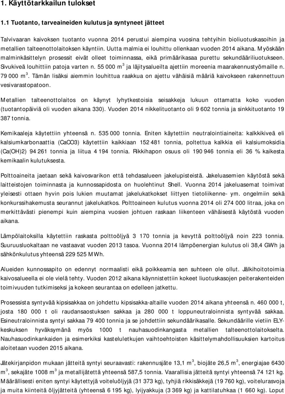 Uutta malmia ei louhittu ollenkaan vuoden 2014 aikana. Myöskään malminkäsittelyn prosessit eivät olleet toiminnassa, eikä primäärikasaa purettu sekundääriliuotukseen.