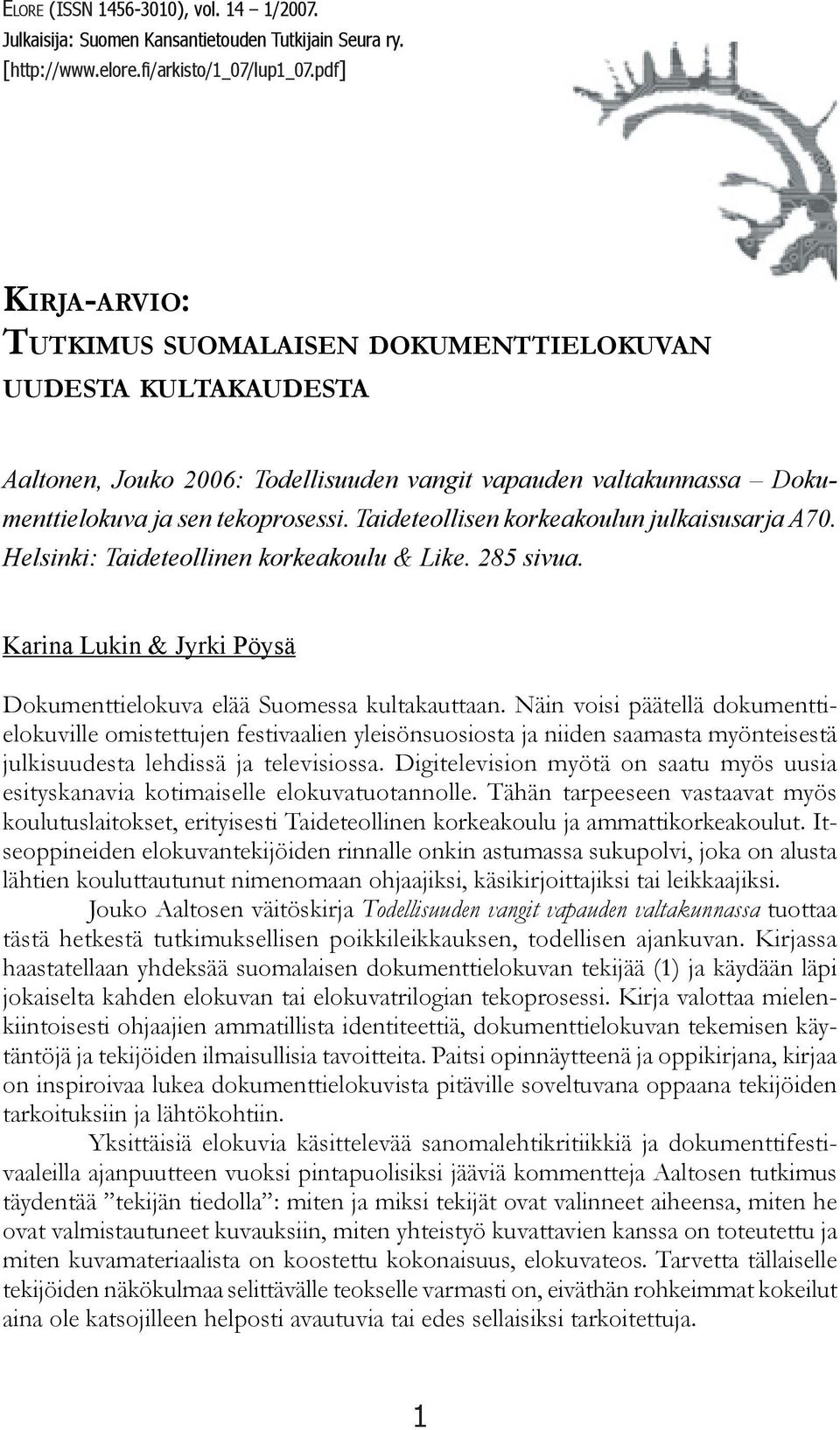 Taideteollisen korkeakoulun julkaisusarja A70. Helsinki: Taideteollinen korkeakoulu & Like. 285 sivua. Karina Lukin & Jyrki Pöysä Dokumenttielokuva elää Suomessa kultakauttaan.