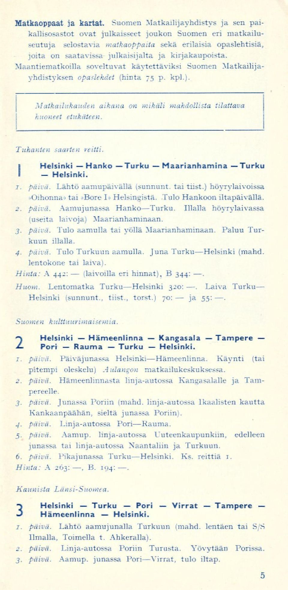 kirjakaupoista. Maantiematkoilla soveltuvat käytettäviksi Suomen Matkailijayhdistyksen opaslekdet (hinta 75 p. kpl.). Matkailukauden aikana on mikäli mahdollista huoneet etukäteen.