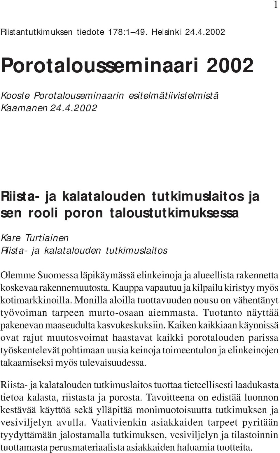 4.2002 Porotalousseminaari 2002 Kooste Porotalouseminaarin esitelmätiivistelmistä Kaamanen 24.4.2002 Riista- ja kalatalouden tutkimuslaitos ja sen rooli poron taloustutkimuksessa Kare Turtiainen