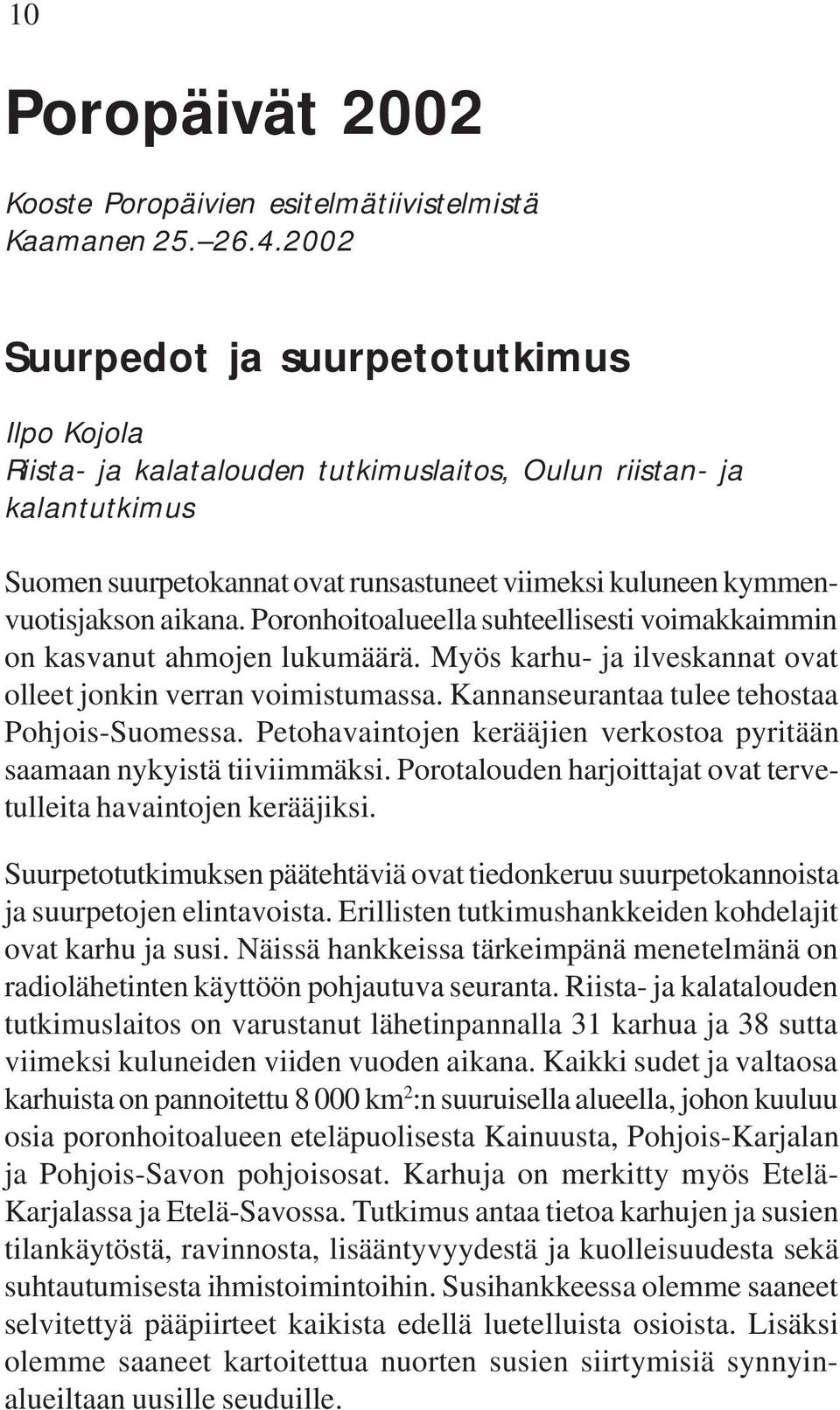 aikana. Poronhoitoalueella suhteellisesti voimakkaimmin on kasvanut ahmojen lukumäärä. Myös karhu- ja ilveskannat ovat olleet jonkin verran voimistumassa.