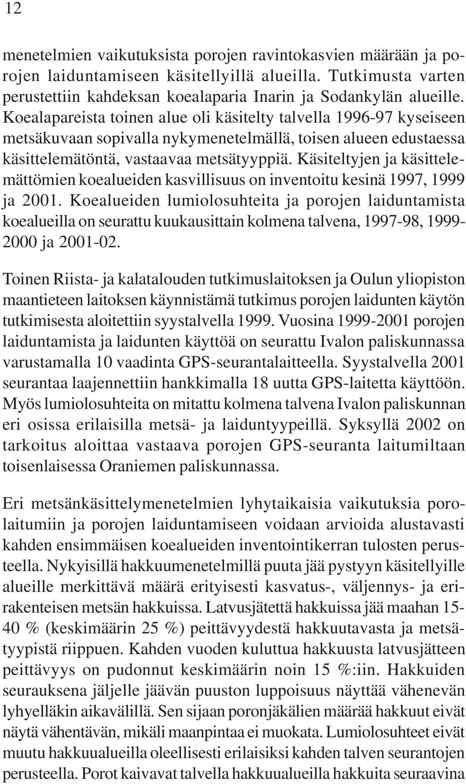 Käsiteltyjen ja käsittelemättömien koealueiden kasvillisuus on inventoitu kesinä 1997, 1999 ja 2001.