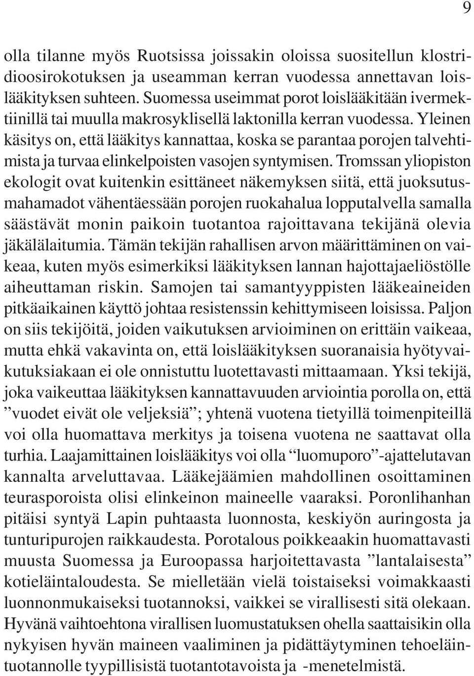 Yleinen käsitys on, että lääkitys kannattaa, koska se parantaa porojen talvehtimista ja turvaa elinkelpoisten vasojen syntymisen.