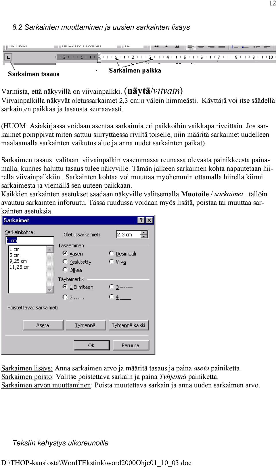 Jos sarkaimet pomppivat miten sattuu siirryttäessä riviltä toiselle, niin määritä sarkaimet uudelleen maalaamalla sarkainten vaikutus alue ja anna uudet sarkainten paikat).