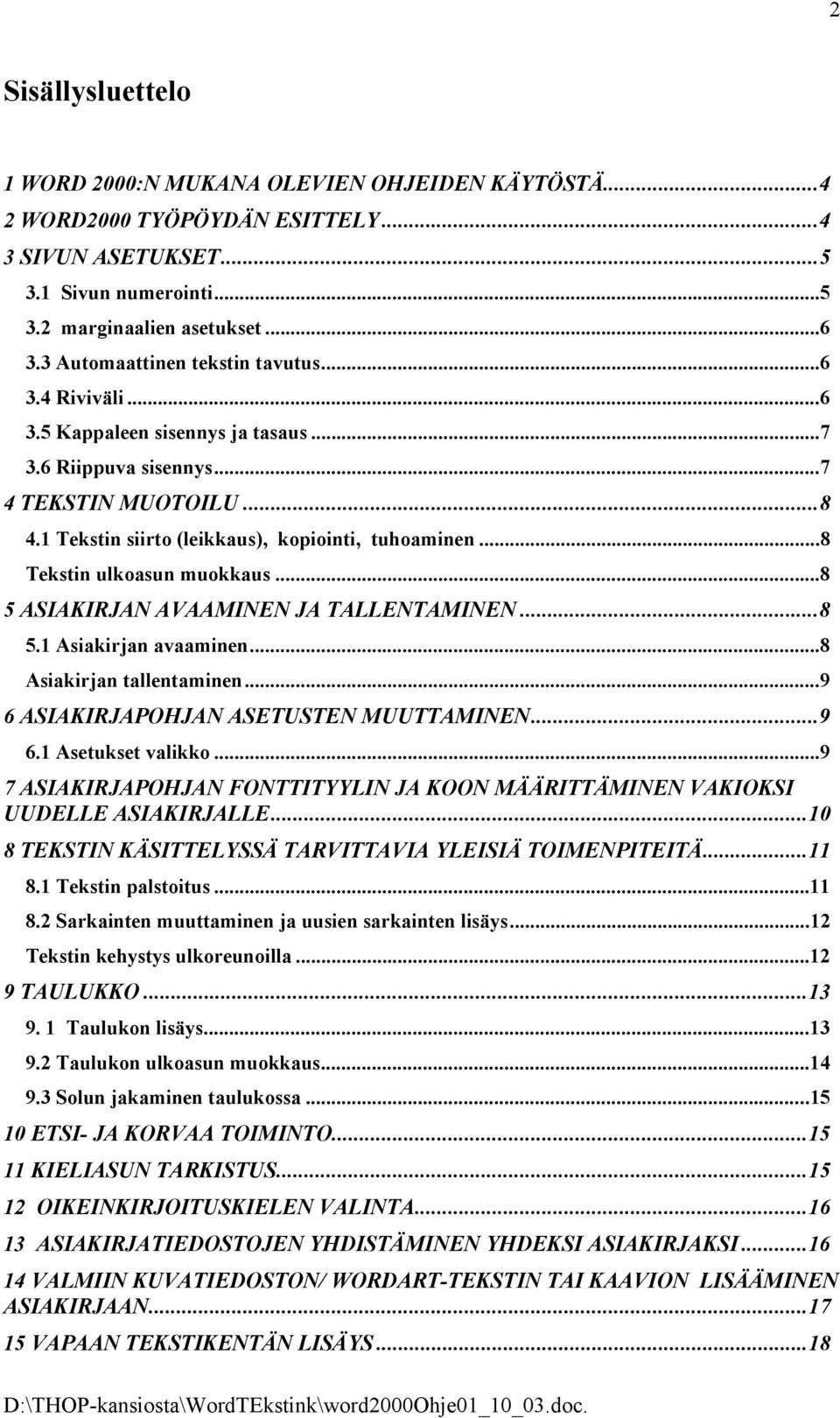 ..8 Tekstin ulkoasun muokkaus...8 5 ASIAKIRJAN AVAAMINEN JA TALLENTAMINEN...8 5.1 Asiakirjan avaaminen...8 Asiakirjan tallentaminen...9 6 ASIAKIRJAPOHJAN ASETUSTEN MUUTTAMINEN...9 6.1 Asetukset valikko.