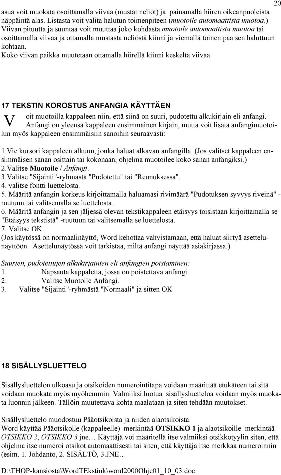 Määritä anfangin korkeus kirjoittamalla haluamasi rivimäärä "Pudotuksen syvyys riveinä" - ruutuun tai valitsemalla se luettelosta. 6.