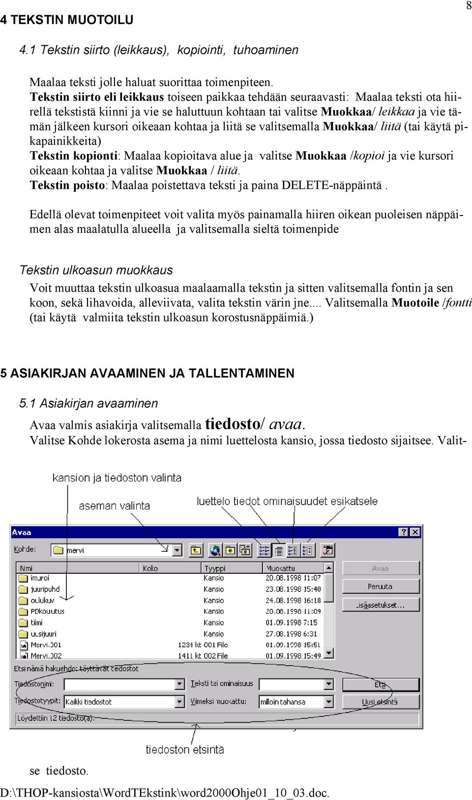 oikeaan kohtaa ja liitä se valitsemalla Muokkaa/ liitä (tai käytä pikapainikkeita) Tekstin kopionti: Maalaa kopioitava alue ja valitse Muokkaa /kopioi ja vie kursori oikeaan kohtaa ja valitse Muokkaa