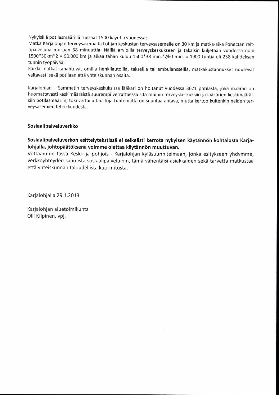 Kaikki matkat tapahtuvat omilla henkilautoilla, takseilla tai ambulansseilla, matkakustannukset nousevat valtavasti sekä potilaan että yhteiskunnan osalta.