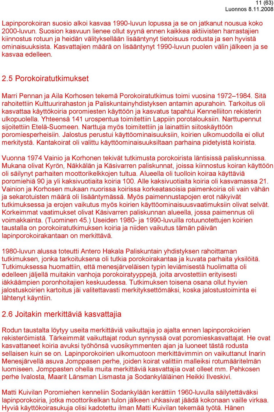 Kasvattajien määrä on lisääntynyt 1990-luvun puolen välin jälkeen ja se kasvaa edelleen. 2.5 Porokoiratutkimukset Marri Pennan ja Aila Korhosen tekemä Porokoiratutkimus toimi vuosina 1972 1984.