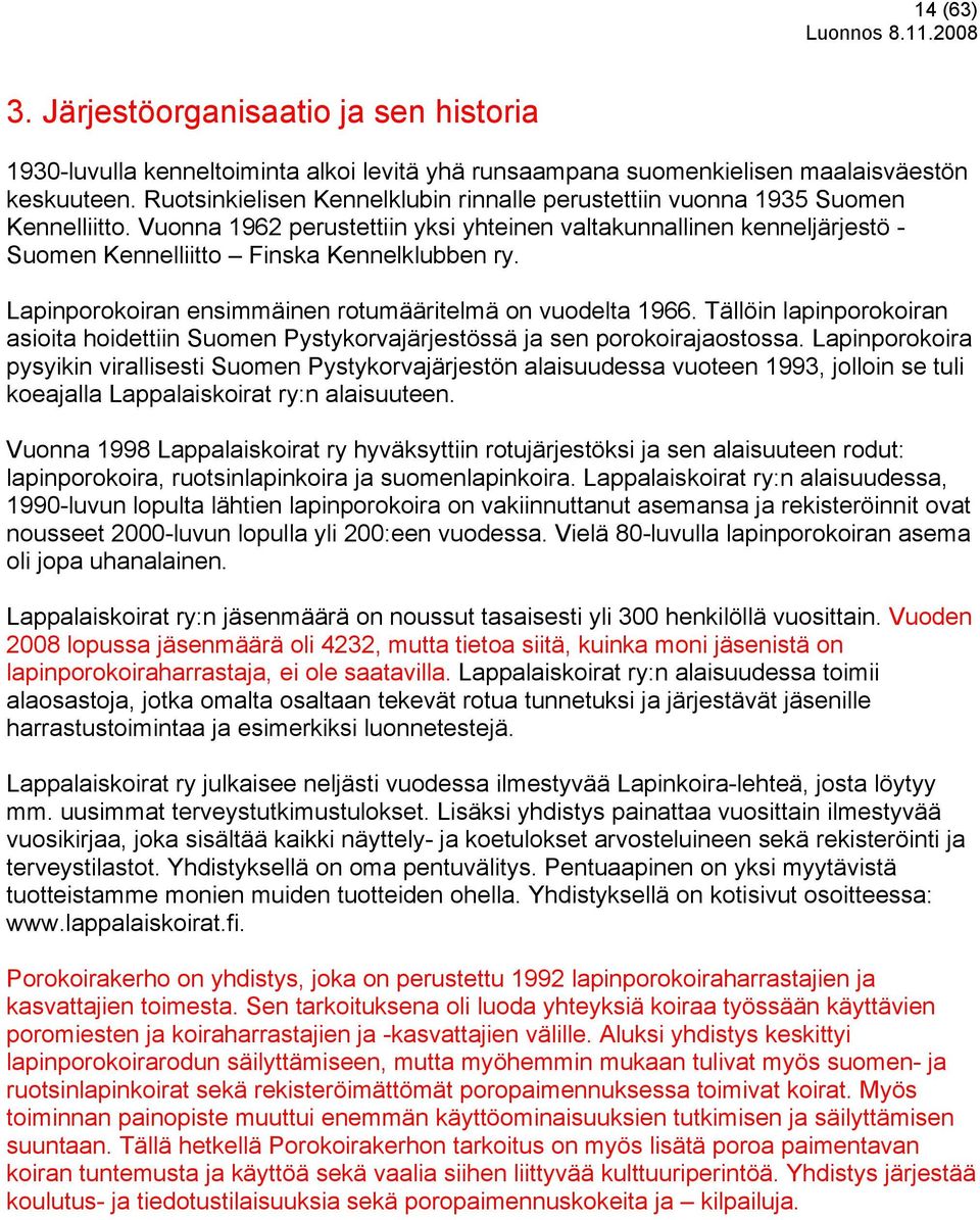 Vuonna 1962 perustettiin yksi yhteinen valtakunnallinen kenneljärjestö - Suomen Kennelliitto Finska Kennelklubben ry. Lapinporokoiran ensimmäinen rotumääritelmä on vuodelta 1966.