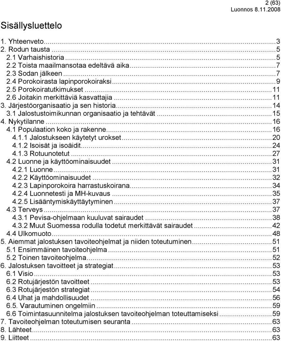 1 Populaation koko ja rakenne... 16 4.1.1 Jalostukseen käytetyt urokset... 20 4.1.2 Isoisät ja isoäidit... 24 4.1.3 Rotuunotetut... 27 4.2 Luonne ja käyttöominaisuudet... 31 4.2.1 Luonne... 31 4.2.2 Käyttöominaisuudet.