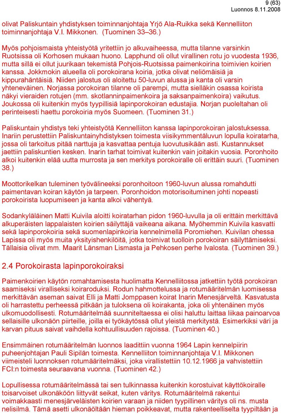 Lapphund oli ollut virallinen rotu jo vuodesta 1936, mutta sillä ei ollut juurikaan tekemistä Pohjois-Ruotsissa paimenkoirina toimivien koirien kanssa.