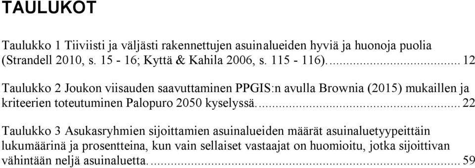 ... 12 Taulukko 2 Joukon viisauden saavuttaminen PPGIS:n avulla Brownia (2015) mukaillen ja kriteerien toteutuminen Palopuro