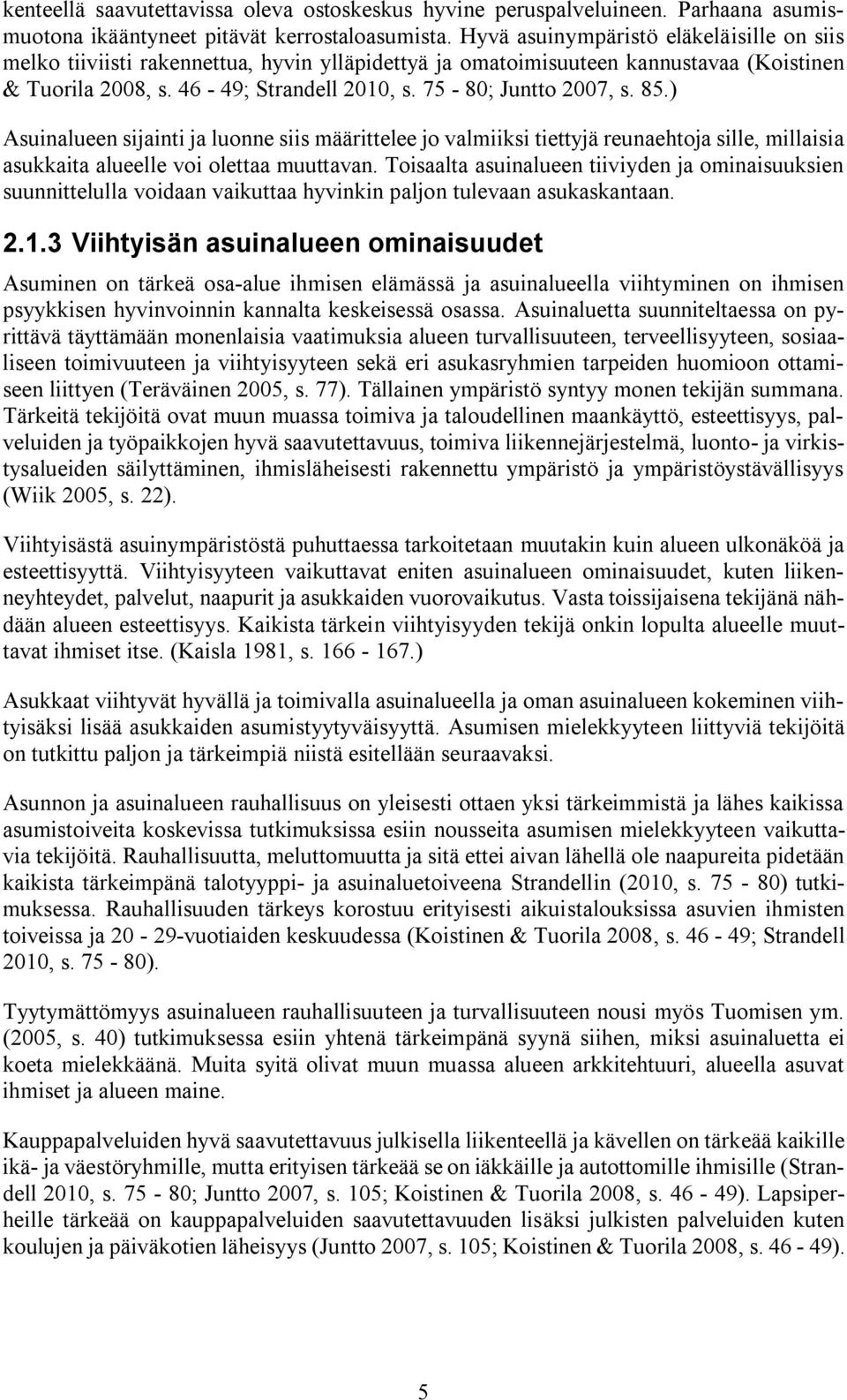 85.) Asuinalueen sijainti ja luonne siis määrittelee jo valmiiksi tiettyjä reunaehtoja sille, millaisia asukkaita alueelle voi olettaa muuttavan.