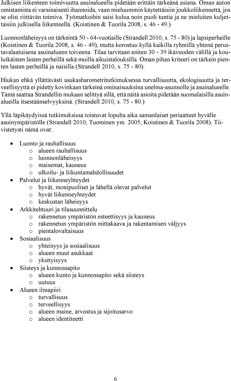 Työmatkoihin saisi kulua noin puoli tuntia ja ne mieluiten kuljettaisiin julkisella liikenteellä. (Koistinen & Tuorila 2008, s. 46-49.