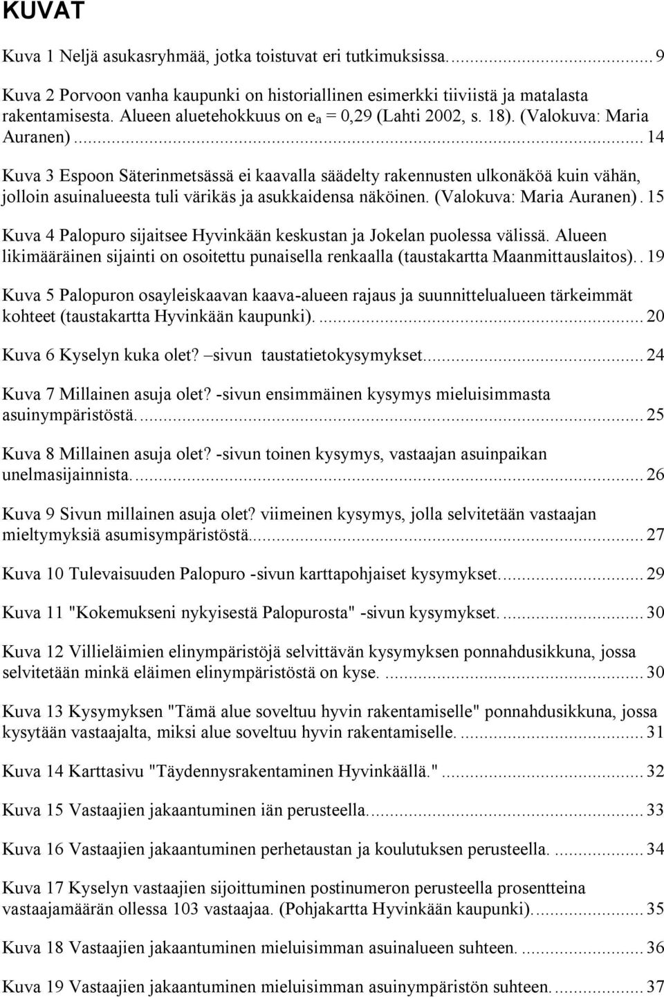 .. 14 Kuva 3 Espoon Säterinmetsässä ei kaavalla säädelty rakennusten ulkonäköä kuin vähän, jolloin asuinalueesta tuli värikäs ja asukkaidensa näköinen. (Valokuva: Maria Auranen).