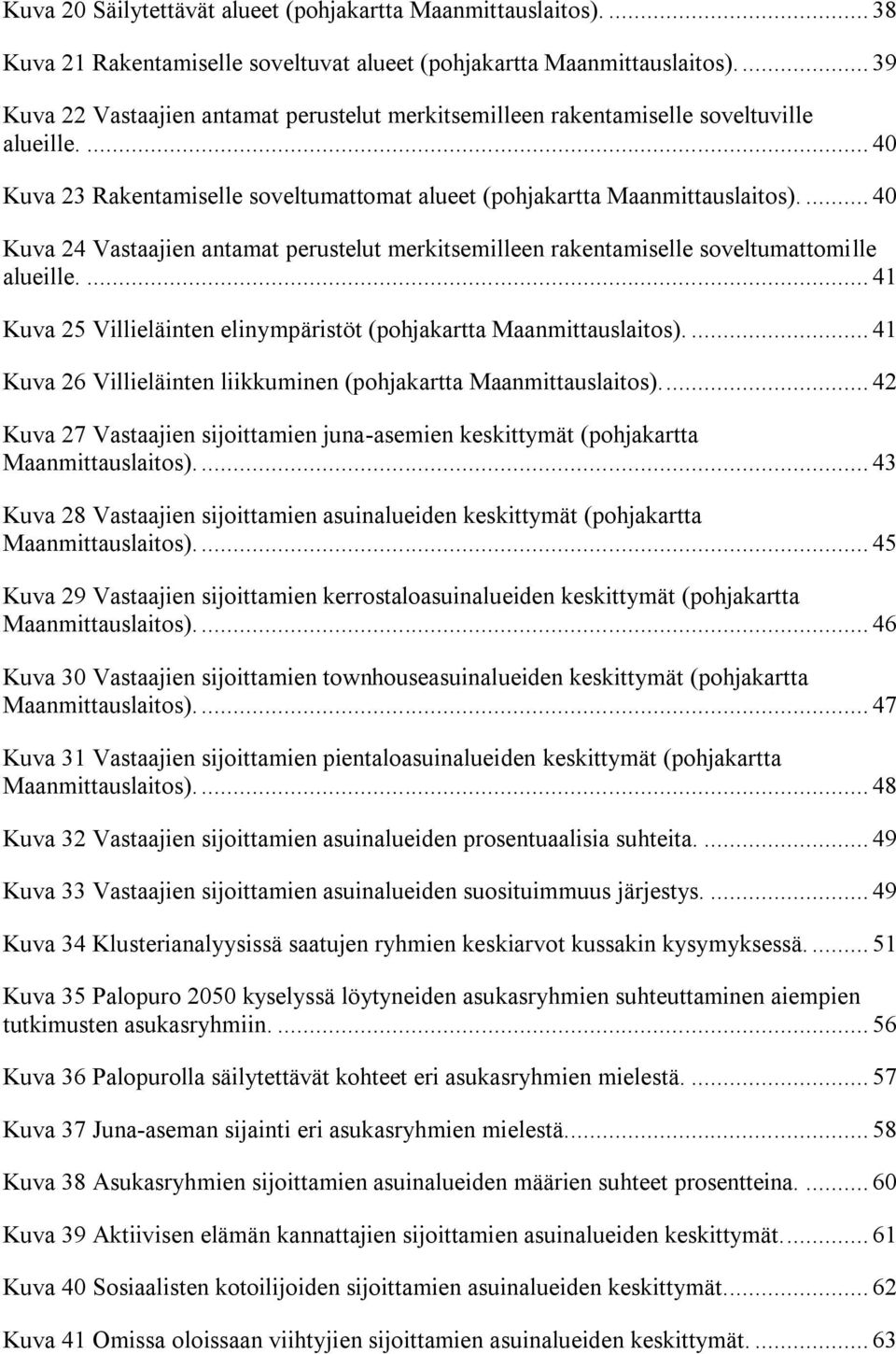 ... 40 Kuva 24 Vastaajien antamat perustelut merkitsemilleen rakentamiselle soveltumattomille alueille.... 41 Kuva 25 Villieläinten elinympäristöt (pohjakartta Maanmittauslaitos).