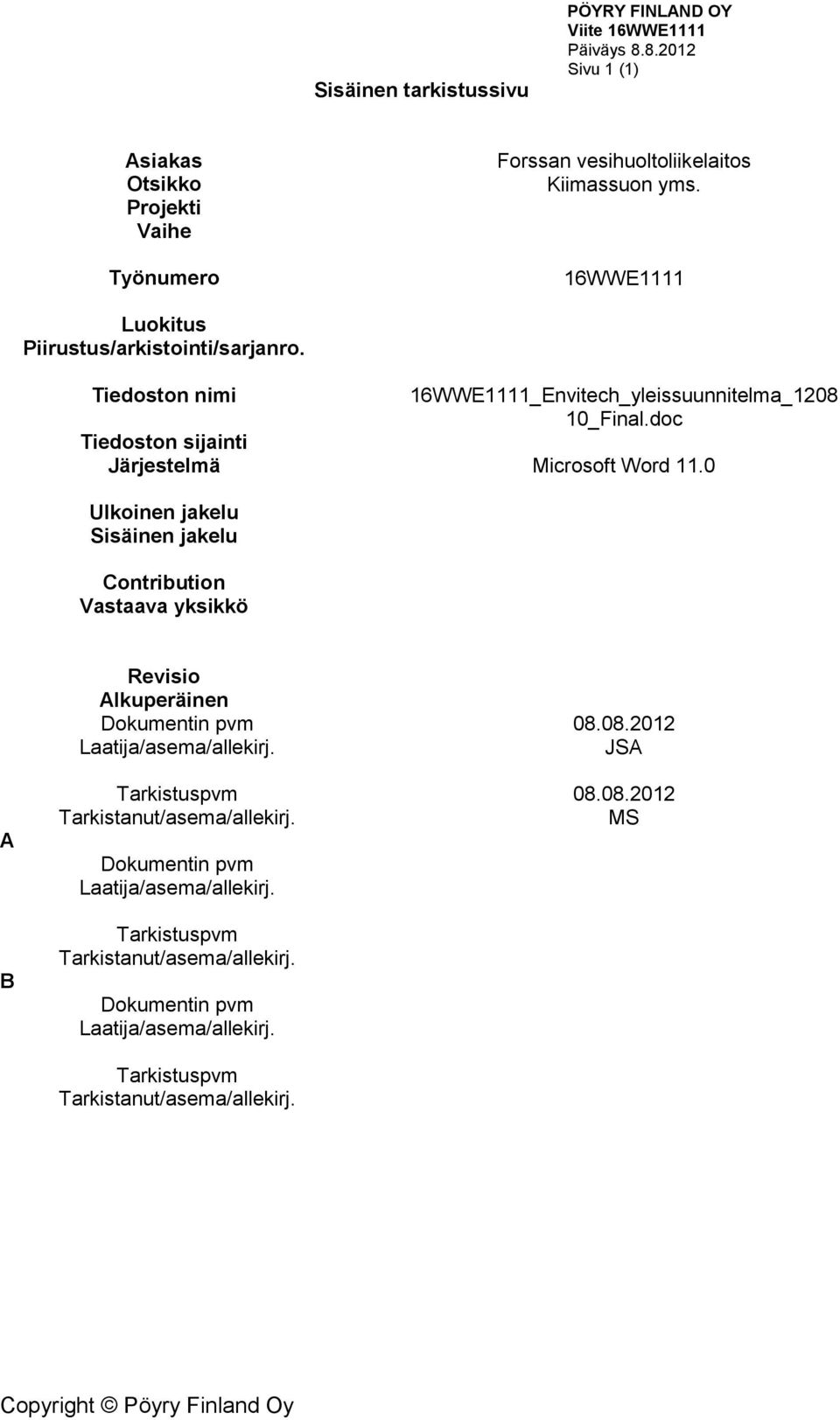 doc Tiedoston sijainti Järjestelmä Microsoft Word 11.0 Ulkoinen jakelu Sisäinen jakelu Contribution Vastaava yksikkö Revisio Alkuperäinen Dokumentin pvm 08.