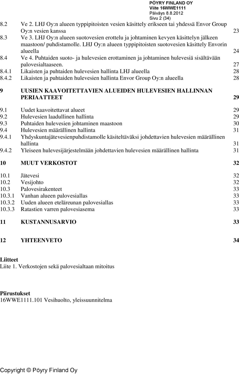 Puhtaiden suoto- ja hulevesien erottaminen ja johtaminen hulevesiä sisältävään palovesialtaaseen. 27 8.4.