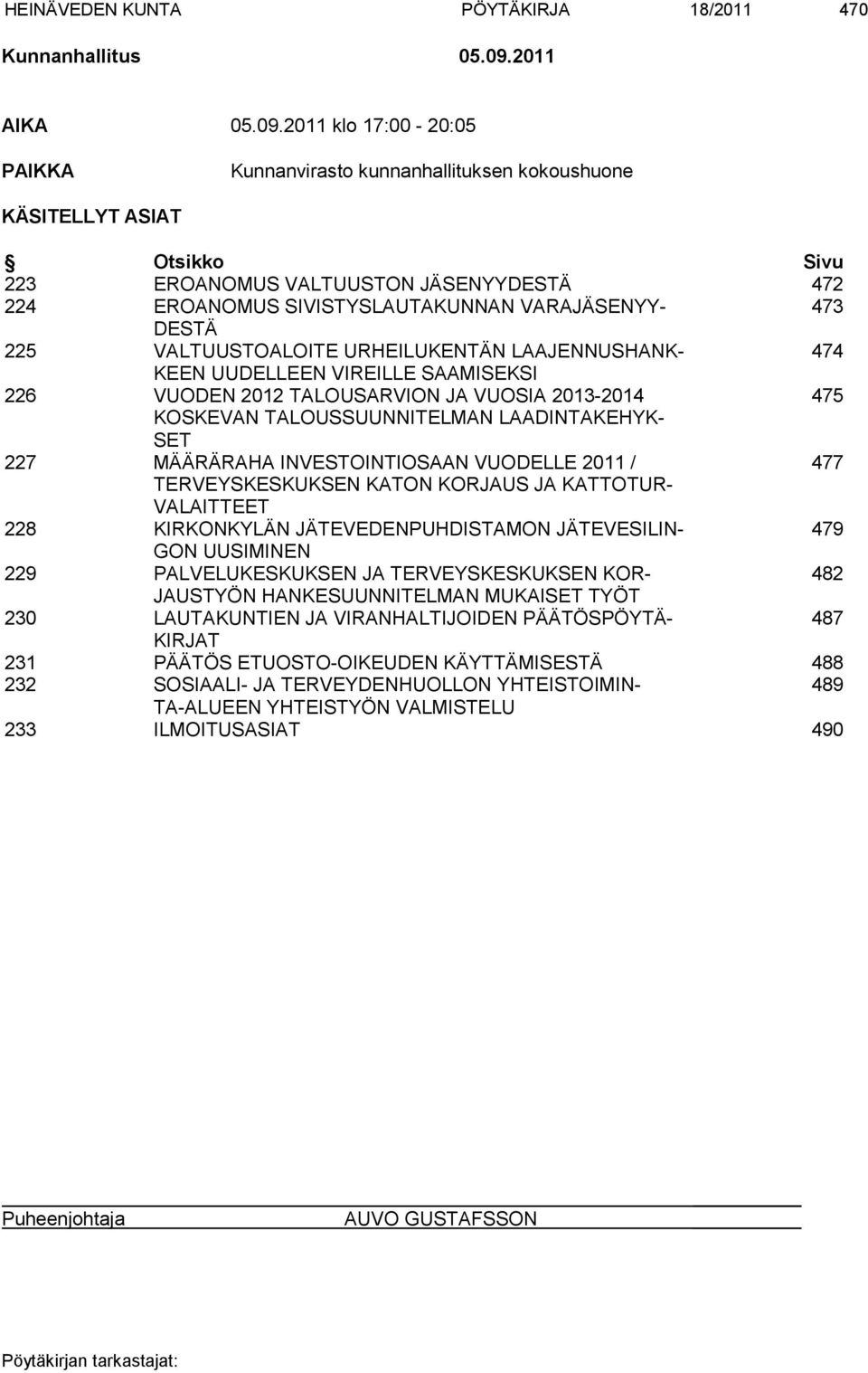 2011 klo 17:00-20:05 PAIKKA Kunnanvirasto kunnanhallituksen kokoushuone KÄSITELLYT ASIAT Otsikko Sivu 223 EROANOMUS VALTUUSTON JÄSENYYDESTÄ 472 224 EROANOMUS SIVISTYSLAUTAKUNNAN VARAJÄSENYY- 473