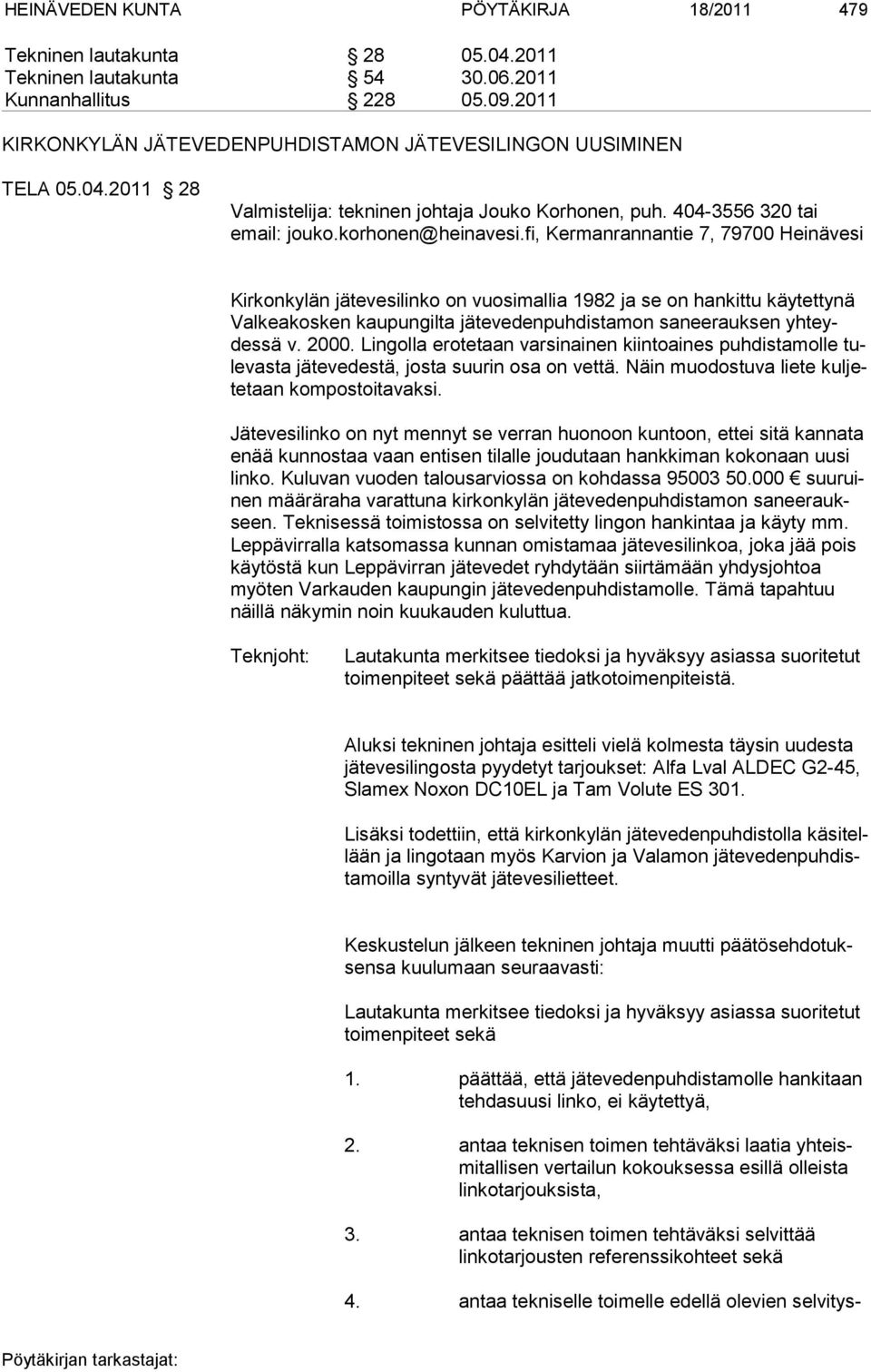 fi, Kermanrannantie 7, 79700 Heinävesi Kirkonkylän jätevesilinko on vuosimallia 1982 ja se on hankittu käytettynä Valkeakosken kaupungilta jätevedenpuhdistamon saneerauksen yhteydessä v. 2000.