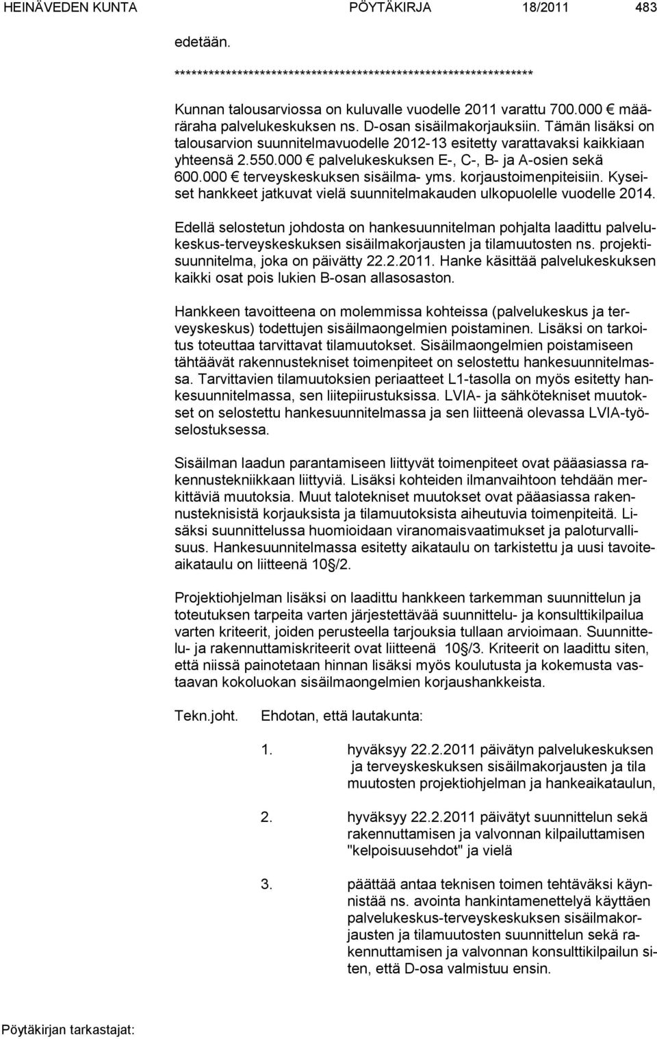 000 palvelukeskuksen E-, C-, B- ja A-osien sekä 600.000 terveyskeskuksen sisäilma- yms. korjaustoimenpiteisiin. Kyseiset hankkeet jatkuvat vielä suunnitelmakauden ulkopuolelle vuodelle 2014.