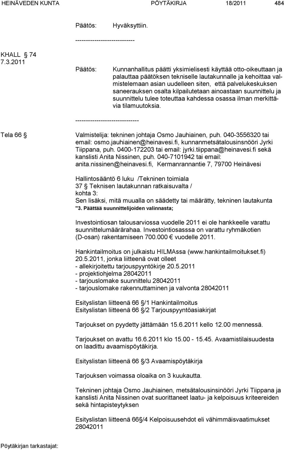 saneerauksen osalta kil pai lutetaan ainoas taan suunnit telu ja suunnittelu tu lee toteut taa kahdessa osas sa ilman merkittävia tila muu toksia.