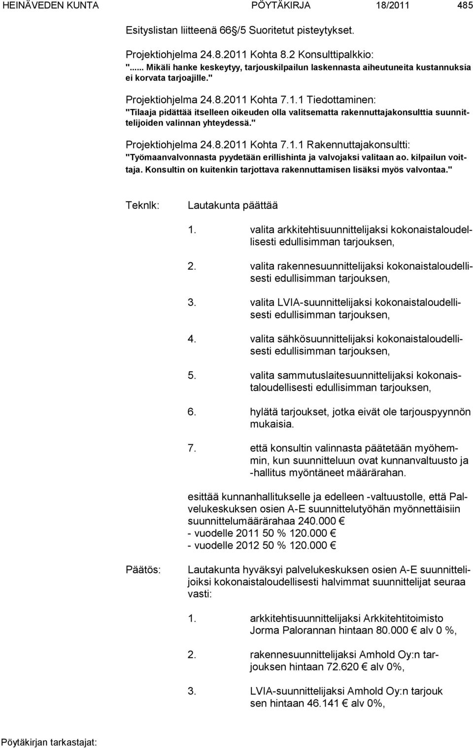 Kohta 7.1.1 Tiedottaminen: "Tilaaja pidättää itselleen oikeuden olla valitsematta rakennuttajakon sulttia suunnittelijoiden valinnan yhteydessä." Projektiohjelma 24.8.2011 Kohta 7.1.1 Rakennuttajakonsultti: "Työmaanvalvonnasta pyydetään erillishinta ja valvojaksi valitaan ao.